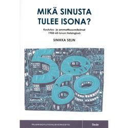 Kansi: Mikä sinusta tulee isona? : koulutus- ja ammattisuunnitelmat 1950-60-luvun Helsingissä.