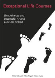 Kansi: Exceptional Life Courses - Elite Athletes and Successful Artists in 2000s Finland.