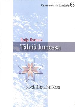 Kirjan kansi, jossa tekijän nimi, Raija Bartens, kirjan otsikko, "Tähtiä lumessa: Mordvalaista lyriikkaa", sarjan nimi, "Castrenianumin toimitteita", numero 63